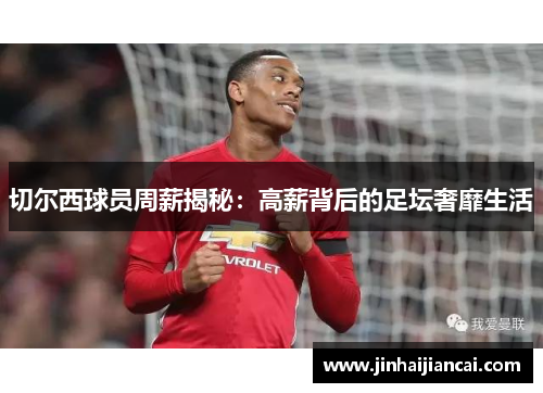 切尔西球员周薪揭秘：高薪背后的足坛奢靡生活