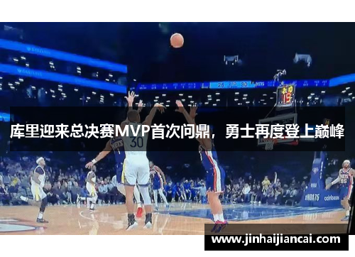库里迎来总决赛MVP首次问鼎，勇士再度登上巅峰