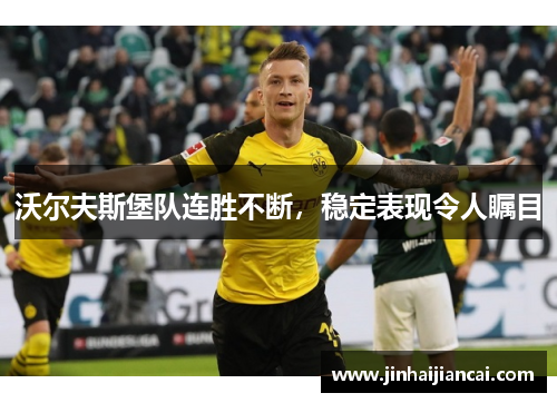 沃尔夫斯堡队连胜不断，稳定表现令人瞩目