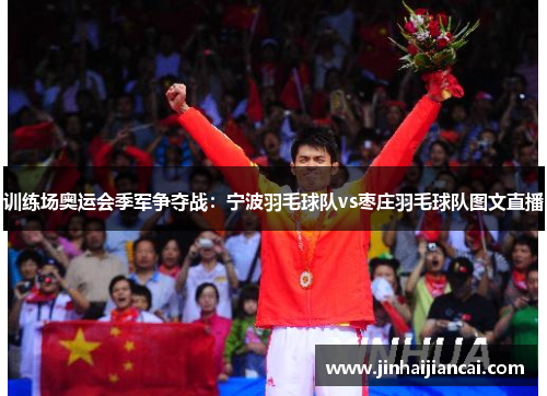 训练场奥运会季军争夺战：宁波羽毛球队vs枣庄羽毛球队图文直播