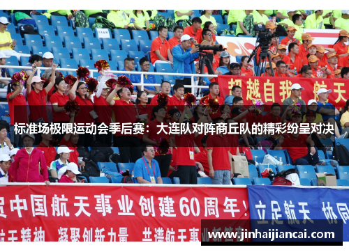 标准场极限运动会季后赛：大连队对阵商丘队的精彩纷呈对决